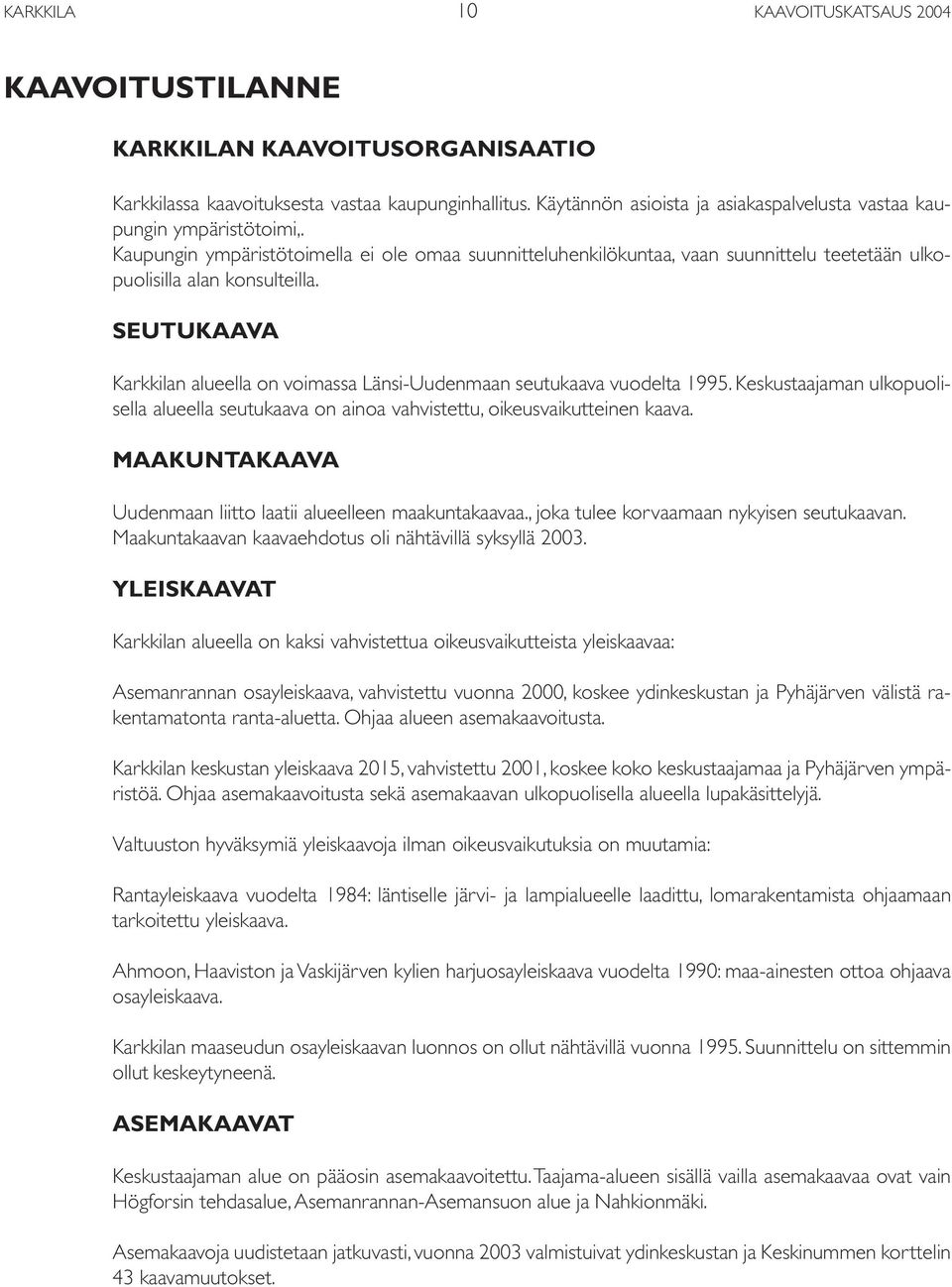 SEUTUKAAVA Karkkilan alueella on voimassa Länsi-Uudenmaan seutukaava vuodelta 1995. Keskustaajaman ulkopuolisella alueella seutukaava on ainoa vahvistettu, oikeusvaikutteinen kaava.