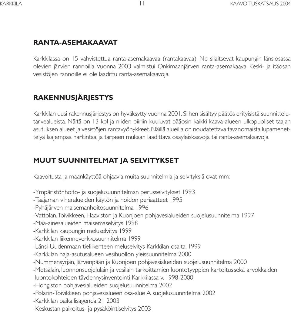 RAKENNUSJÄRJESTYS Karkkilan uusi rakennusjärjestys on hyväksytty vuonna 2001. Siihen sisältyy päätös erityisistä suunnittelutarvealueista.