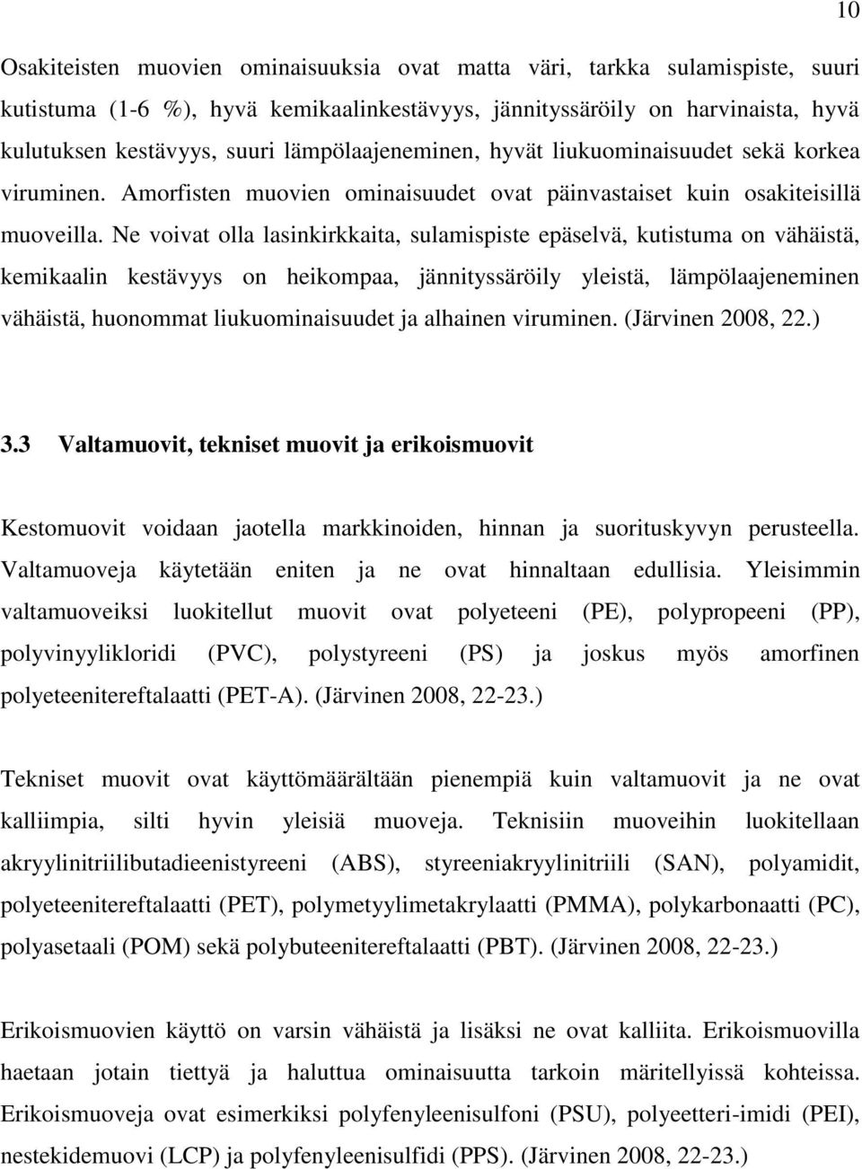 Ne voivat olla lasinkirkkaita, sulamispiste epäselvä, kutistuma on vähäistä, kemikaalin kestävyys on heikompaa, jännityssäröily yleistä, lämpölaajeneminen vähäistä, huonommat liukuominaisuudet ja