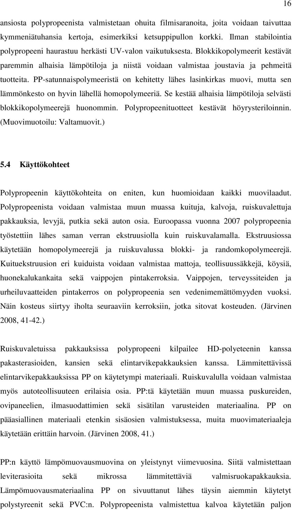 PP-satunnaispolymeeristä on kehitetty lähes lasinkirkas muovi, mutta sen lämmönkesto on hyvin lähellä homopolymeeriä. Se kestää alhaisia lämpötiloja selvästi blokkikopolymeerejä huonommin.