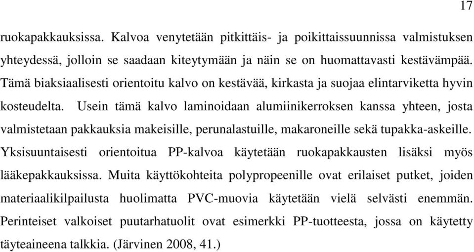 Usein tämä kalvo laminoidaan alumiinikerroksen kanssa yhteen, josta valmistetaan pakkauksia makeisille, perunalastuille, makaroneille sekä tupakka-askeille.