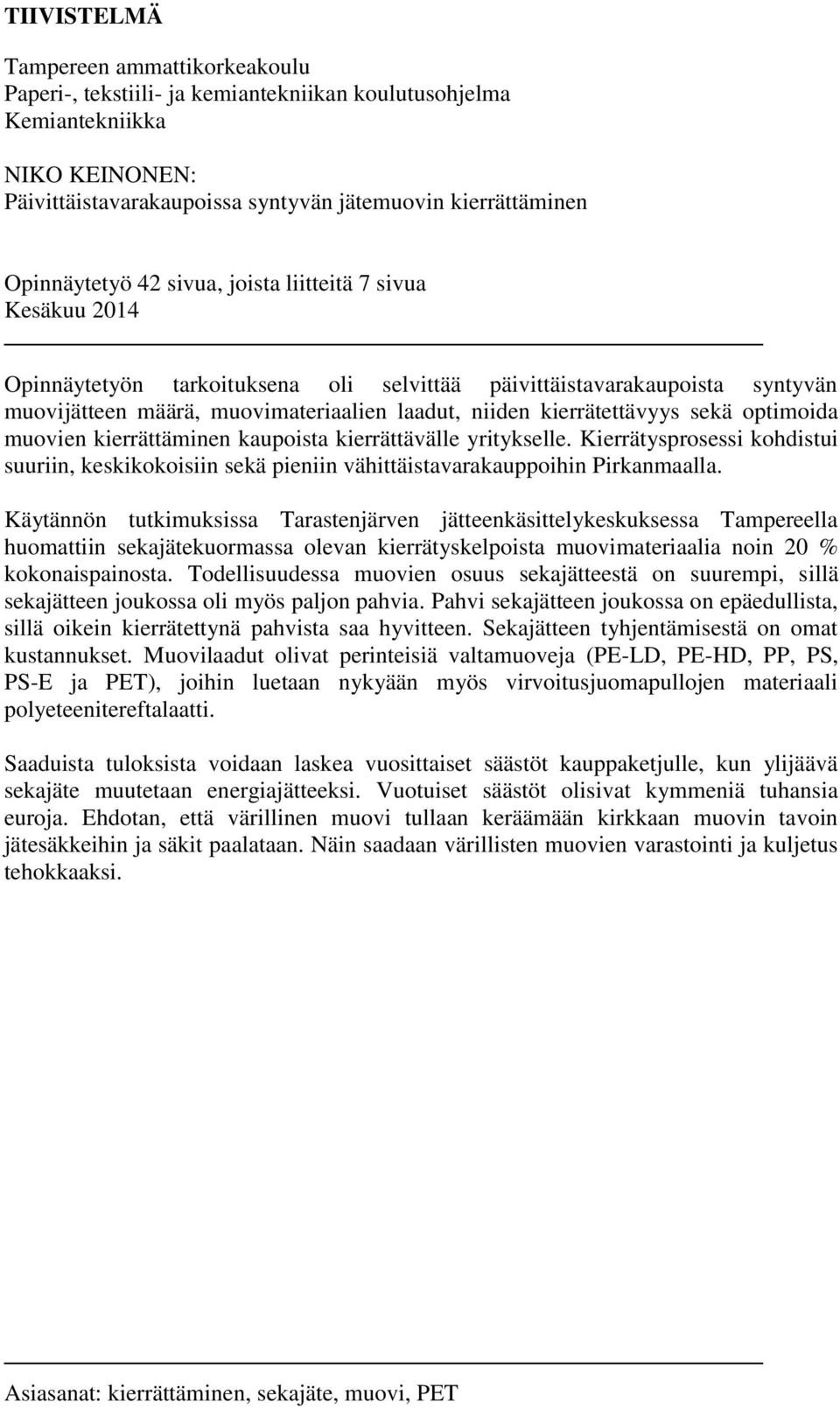 kierrätettävyys sekä optimoida muovien kierrättäminen kaupoista kierrättävälle yritykselle. Kierrätysprosessi kohdistui suuriin, keskikokoisiin sekä pieniin vähittäistavarakauppoihin Pirkanmaalla.