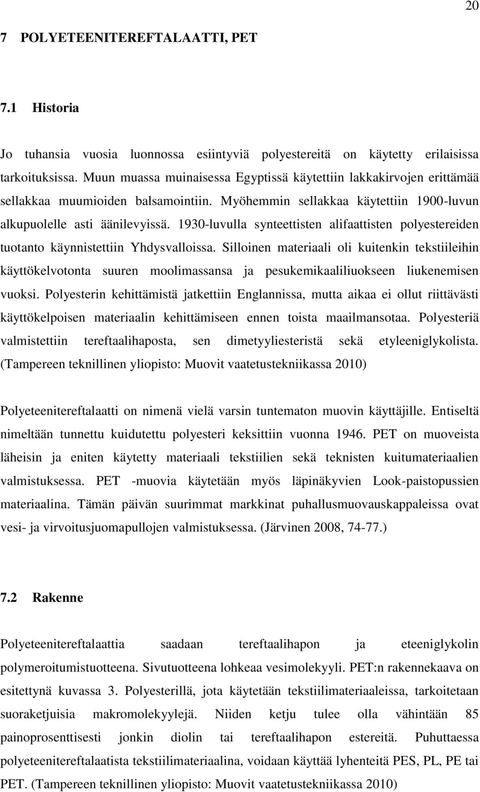 1930-luvulla synteettisten alifaattisten polyestereiden tuotanto käynnistettiin Yhdysvalloissa.