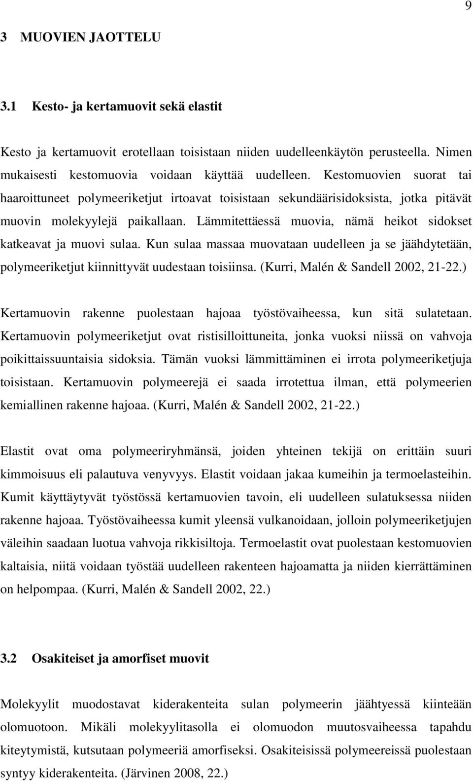 Lämmitettäessä muovia, nämä heikot sidokset katkeavat ja muovi sulaa. Kun sulaa massaa muovataan uudelleen ja se jäähdytetään, polymeeriketjut kiinnittyvät uudestaan toisiinsa.