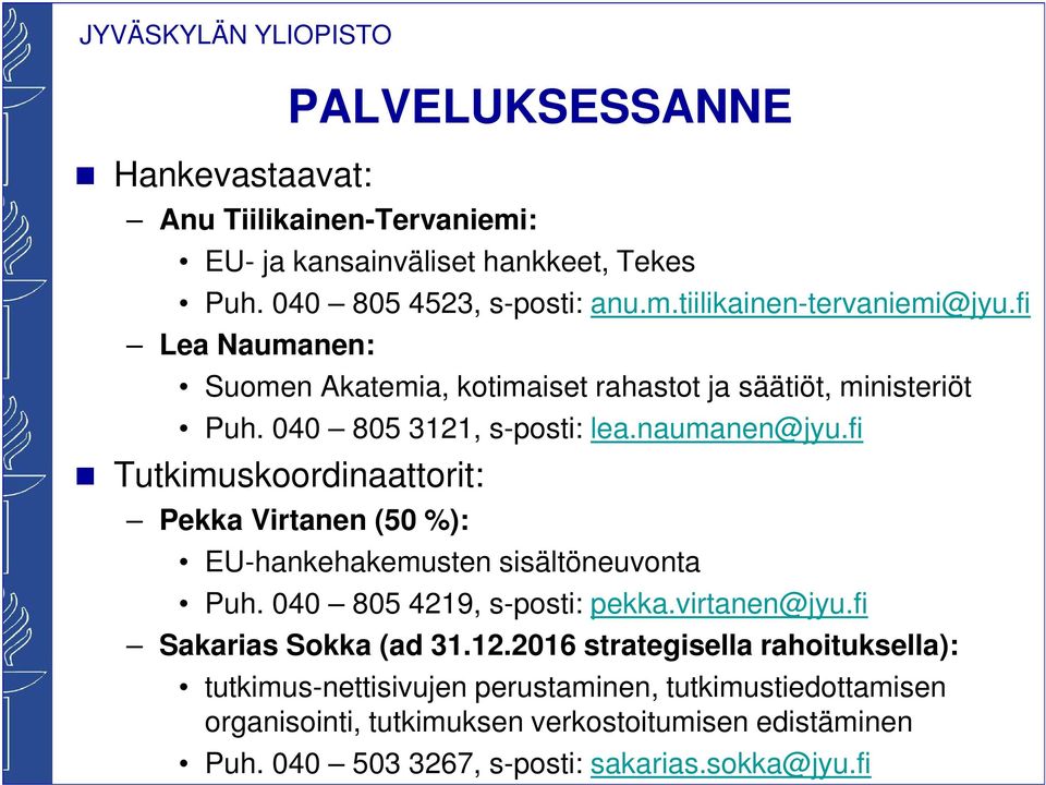 fi Tutkimuskoordinaattorit: Pekka Virtanen (50 %): EU-hankehakemusten sisältöneuvonta Puh. 040 805 4219, s-posti: pekka.virtanen@jyu.fi Sakarias Sokka (ad 31.12.