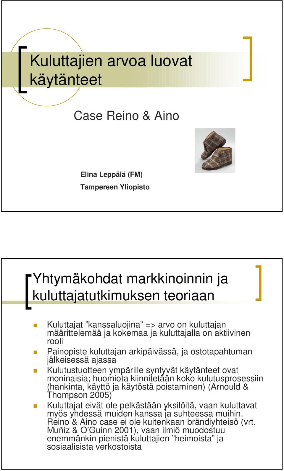 moninaisia; huomiota kiinnitetään koko kulutusprosessiin (hankinta, käyttö ja käytöstä poistaminen) (Arnould & Thompson 2005) Kuluttajat eivät ole pelkästään yksilöitä, vaan kuluttavat myös yhdessä