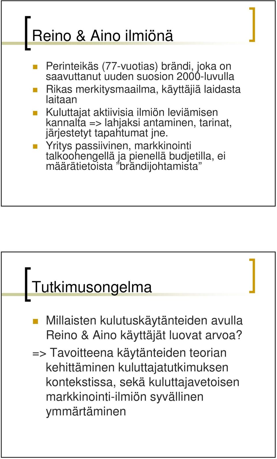 Yritys passiivinen, markkinointi talkoohengellä ja pienellä budjetilla, ei määrätietoista brändijohtamista Tutkimusongelma Millaisten