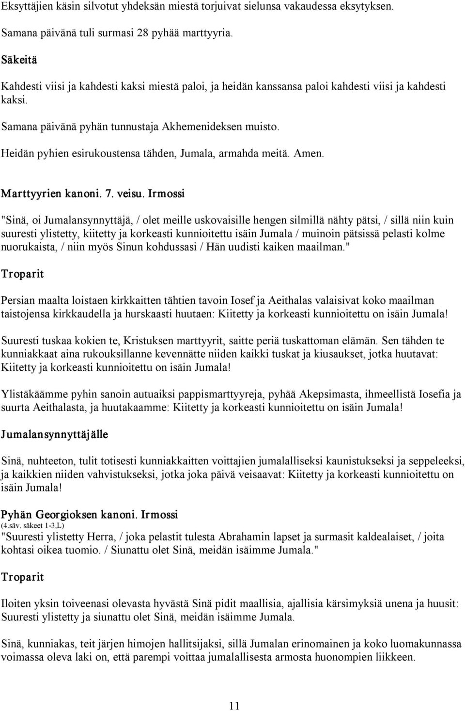 Heidän pyhien esirukoustensa tähden, Jumala, armahda meitä. Amen. Marttyyrien kanoni. 7. veisu.