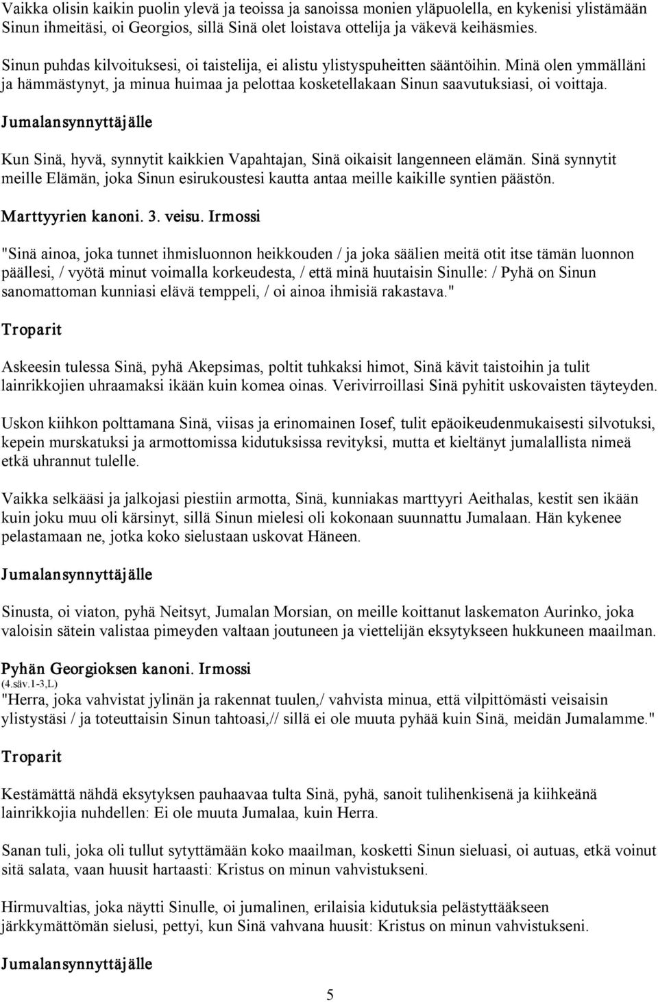 Kun Sinä, hyvä, synnytit kaikkien Vapahtajan, Sinä oikaisit langenneen elämän. Sinä synnytit meille Elämän, joka Sinun esirukoustesi kautta antaa meille kaikille syntien päästön. Marttyyrien kanoni.
