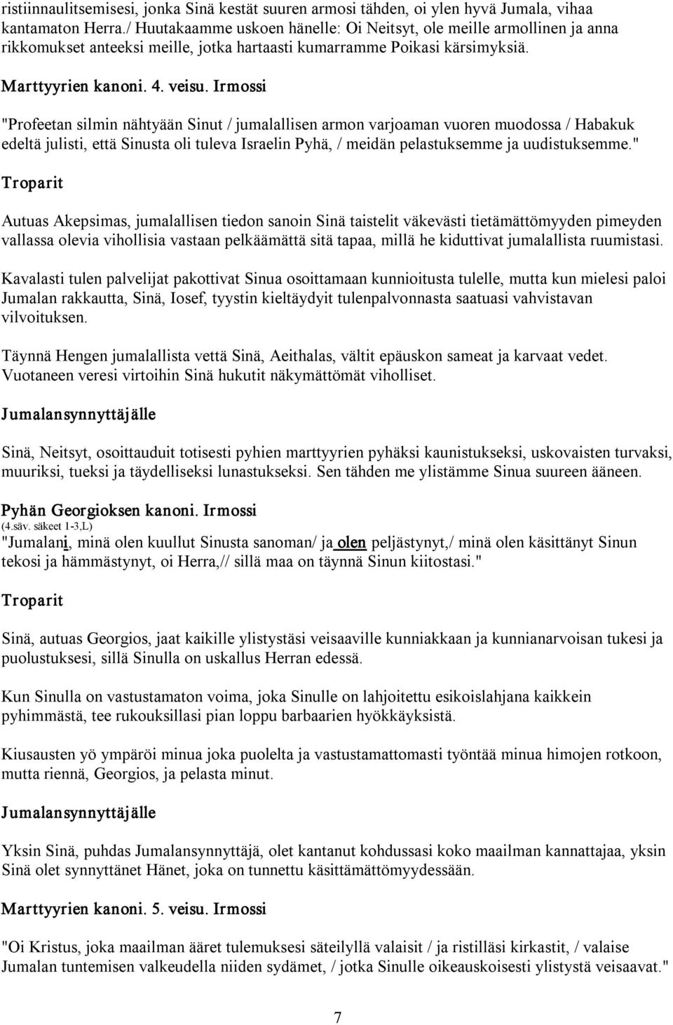 Irmossi "Profeetan silmin nähtyään Sinut / jumalallisen armon varjoaman vuoren muodossa / Habakuk edeltä julisti, että Sinusta oli tuleva Israelin Pyhä, / meidän pelastuksemme ja uudistuksemme.
