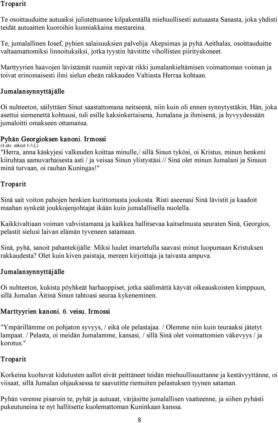 Marttyyrien haavojen lävistämät ruumiit repivät rikki jumalankieltämisen voimattoman voiman ja toivat erinomaisesti ilmi sielun eheän rakkauden Valtiasta Herraa kohtaan.