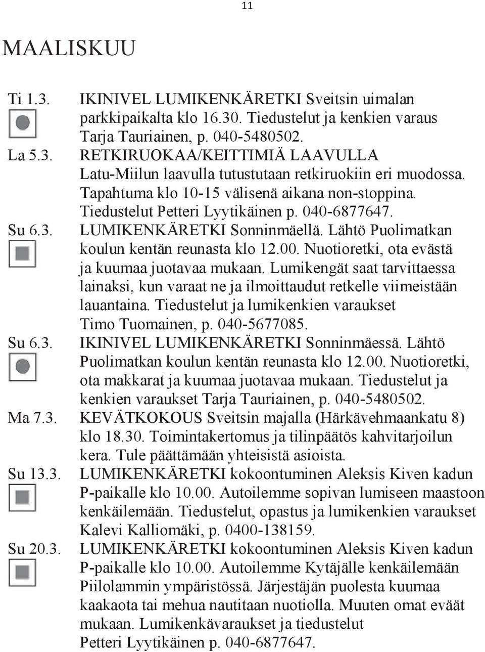 LUMIKENKÄRETKI Sonninmäellä. Lähtö Puolimatkan koulun kentän reunasta klo 12.00. Nuotioretki, ota evästä ja kuumaa juotavaa mukaan.