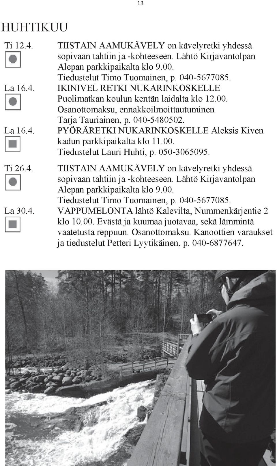 PYÖRÄRETKI NUKARINKOSKELLE Aleksis Kiven kadun parkkipaikalta klo 11.00. Tiedustelut Lauri Huhti, p. 050-3065095. Ti 26.4. TIISTAIN AAMUKÄVELY on kävelyretki yhdessä sopivaan tahtiin ja -kohteeseen.