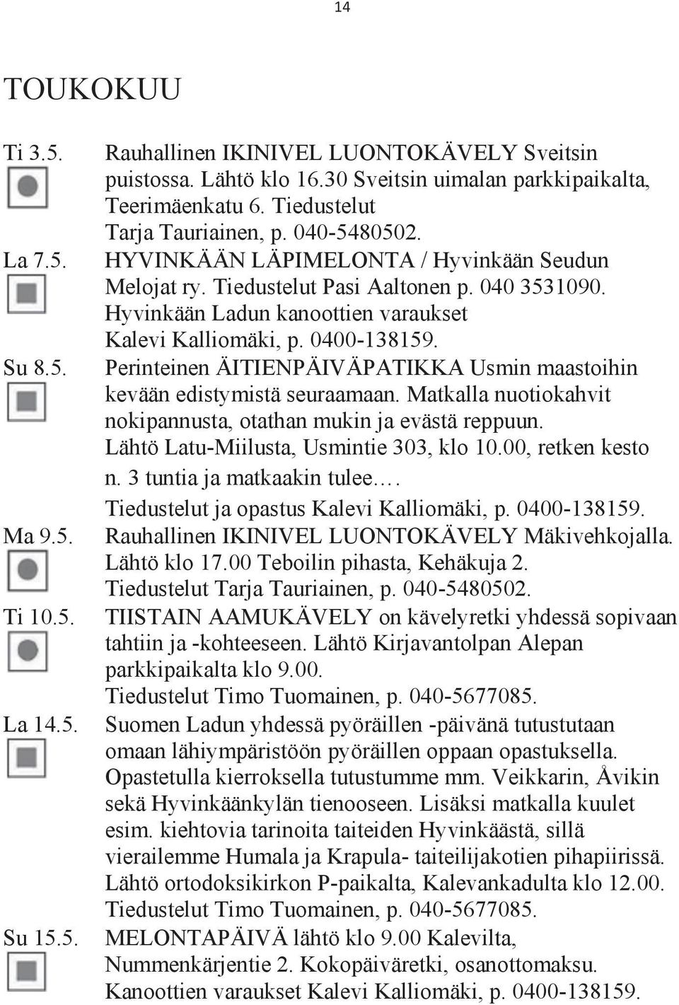 0400-138159. Perinteinen ÄITIENPÄIVÄPATIKKA Usmin maastoihin kevään edistymistä seuraamaan. Matkalla nuotiokahvit nokipannusta, otathan mukin ja evästä reppuun.