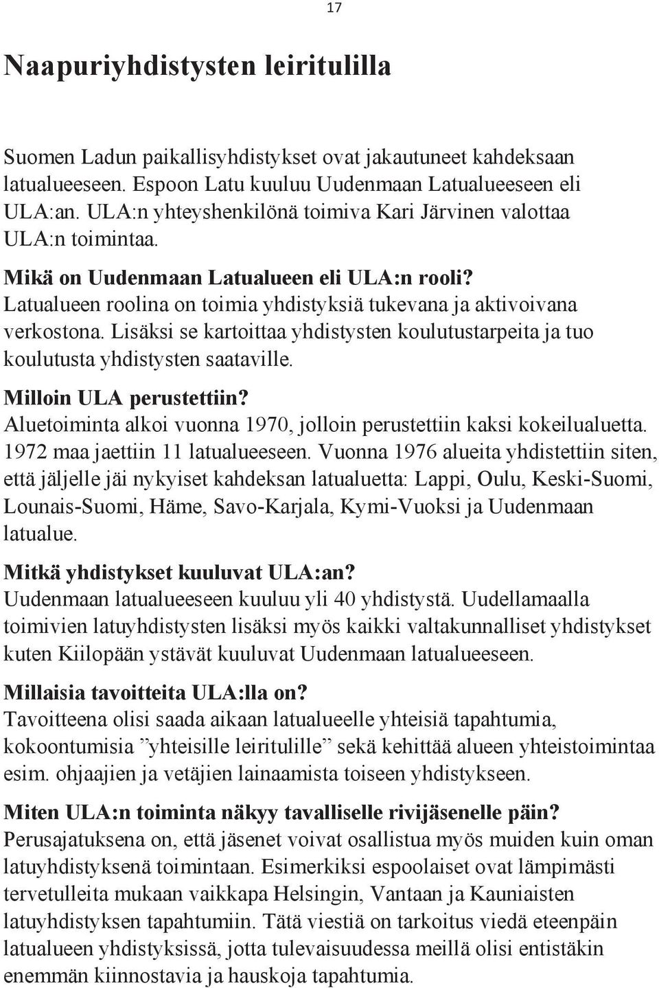 Lisäksi se kartoittaa yhdistysten koulutustarpeita ja tuo koulutusta yhdistysten saataville. Milloin ULA perustettiin? Aluetoiminta alkoi vuonna 1970, jolloin perustettiin kaksi kokeilualuetta.