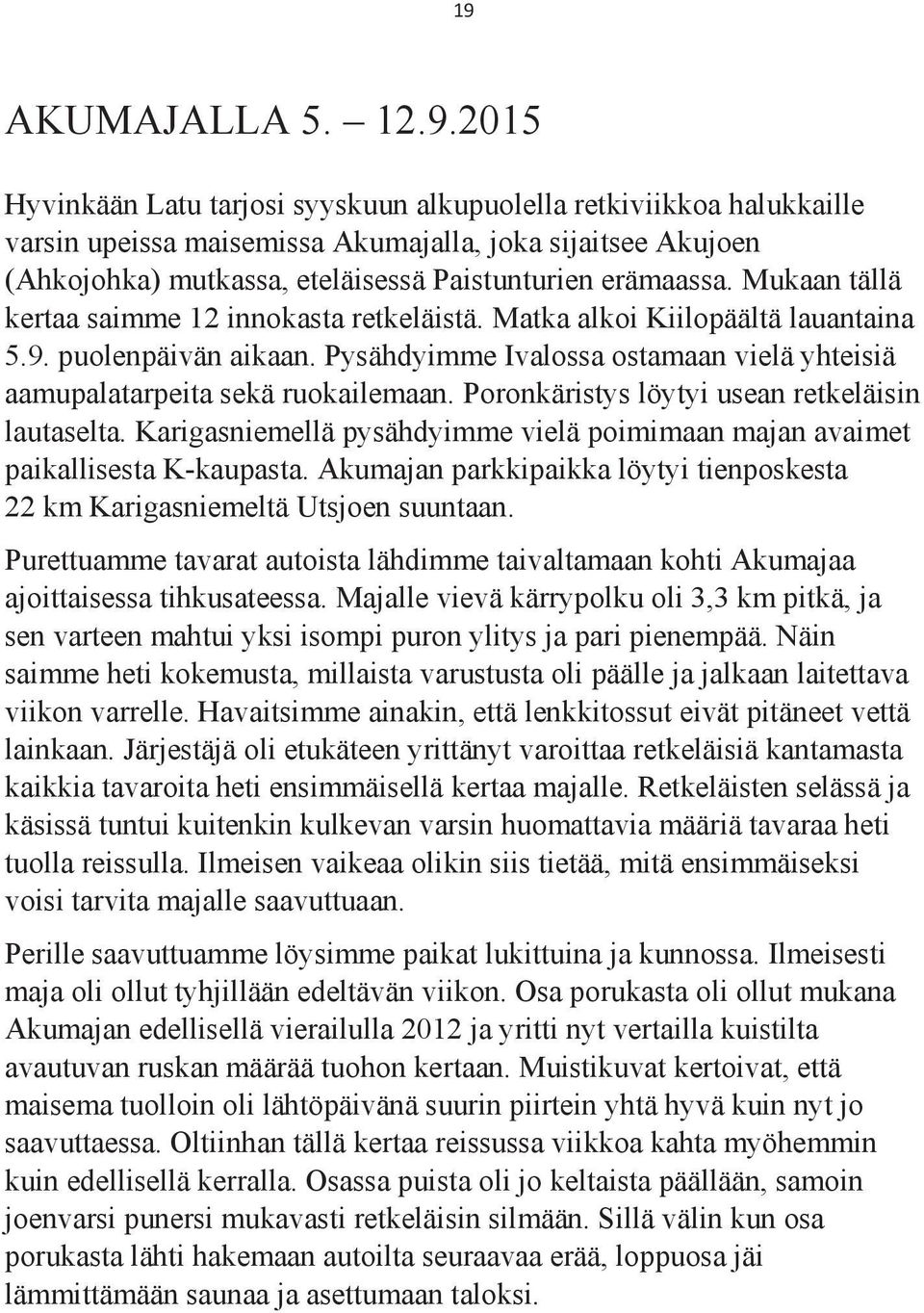 Poronkäristys löytyi usean retkeläisin lautaselta. Karigasniemellä pysähdyimme vielä poimimaan majan avaimet paikallisesta K-kaupasta.