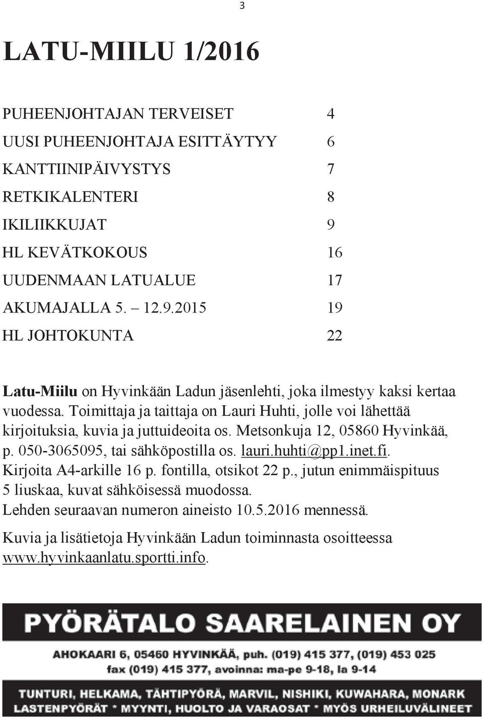 Toimittaja ja taittaja on Lauri Huhti, jolle voi lähettää kirjoituksia, kuvia ja juttuideoita os. Metsonkuja 12, 05860 Hyvinkää, p. 050-3065095, tai sähköpostilla os. lauri.huhti@pp1.
