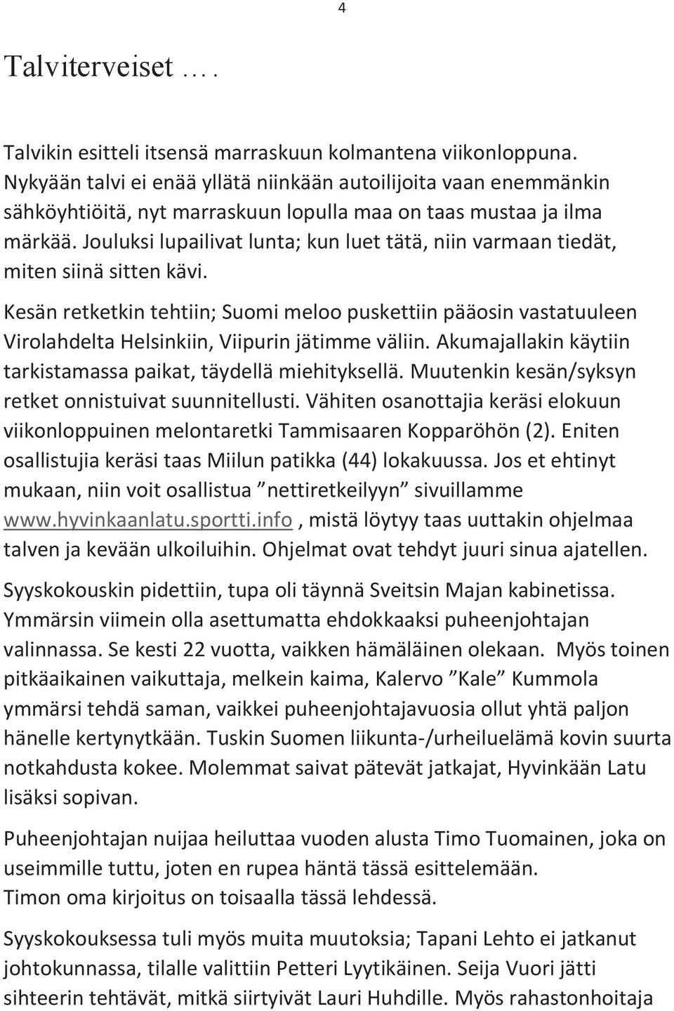 Jouluksi lupailivat lunta; kun luet tätä, niin varmaan tiedät, miten siinä sitten kävi.