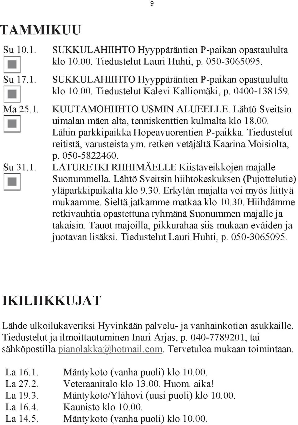 Lähtö Sveitsin uimalan mäen alta, tenniskenttien kulmalta klo 18.00. Lähin parkkipaikka Hopeavuorentien P-paikka. Tiedustelut reitistä, varusteista ym. retken vetäjältä Kaarina Moisiolta, p.