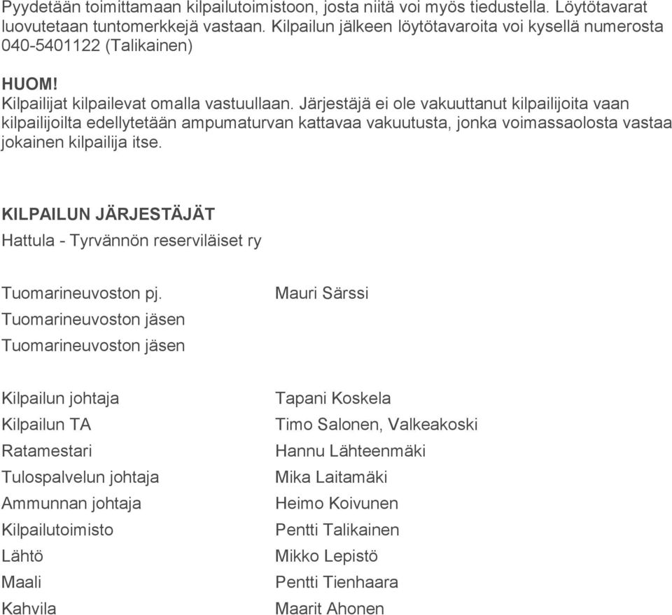 Järjestäjä ei ole vakuuttanut kilpailijoita vaan kilpailijoilta edellytetään ampumaturvan kattavaa vakuutusta, jonka voimassaolosta vastaa jokainen kilpailija itse.