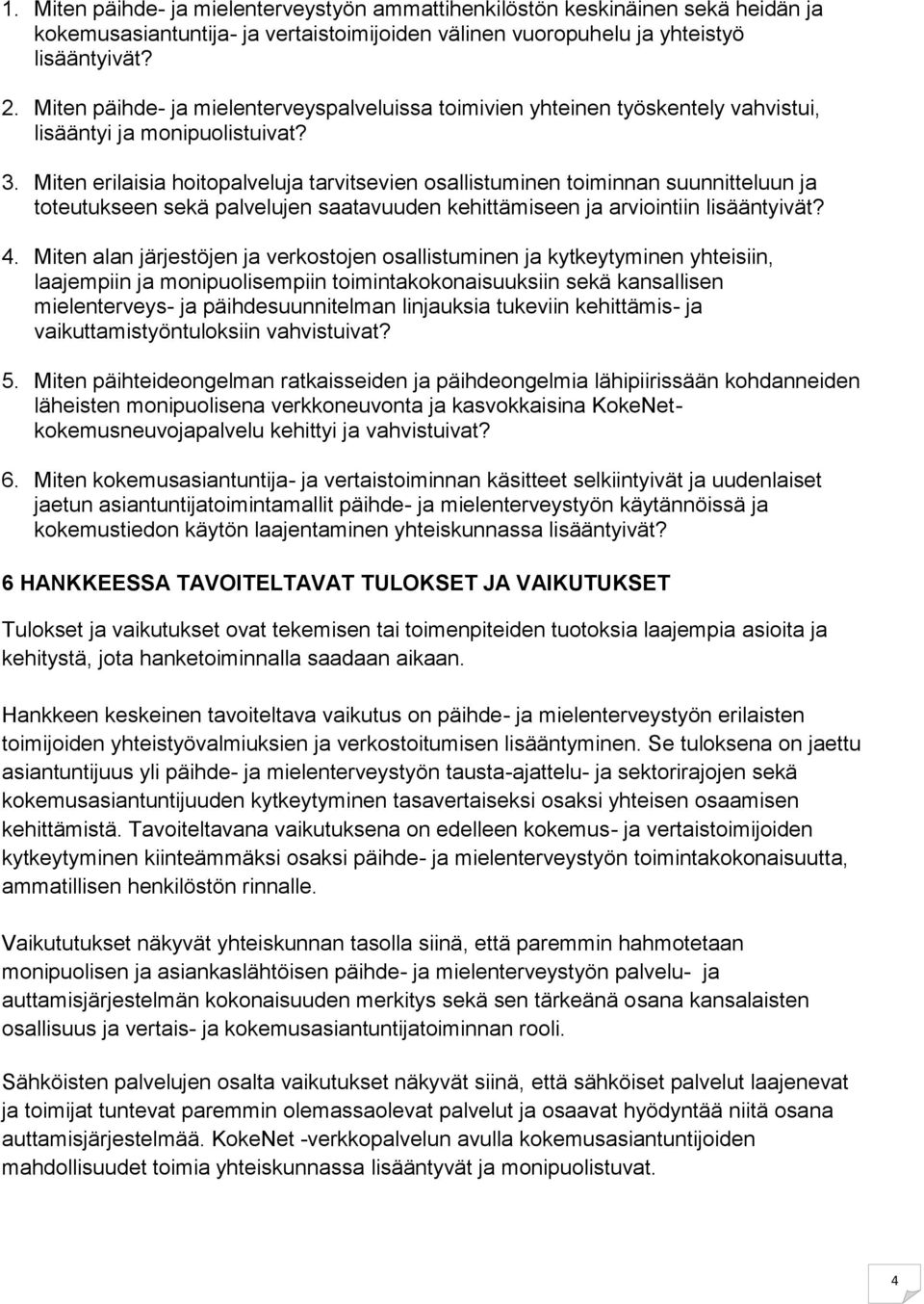 Miten erilaisia hoitopalveluja tarvitsevien osallistuminen toiminnan suunnitteluun ja toteutukseen sekä palvelujen saatavuuden kehittämiseen ja arviointiin lisääntyivät? 4.