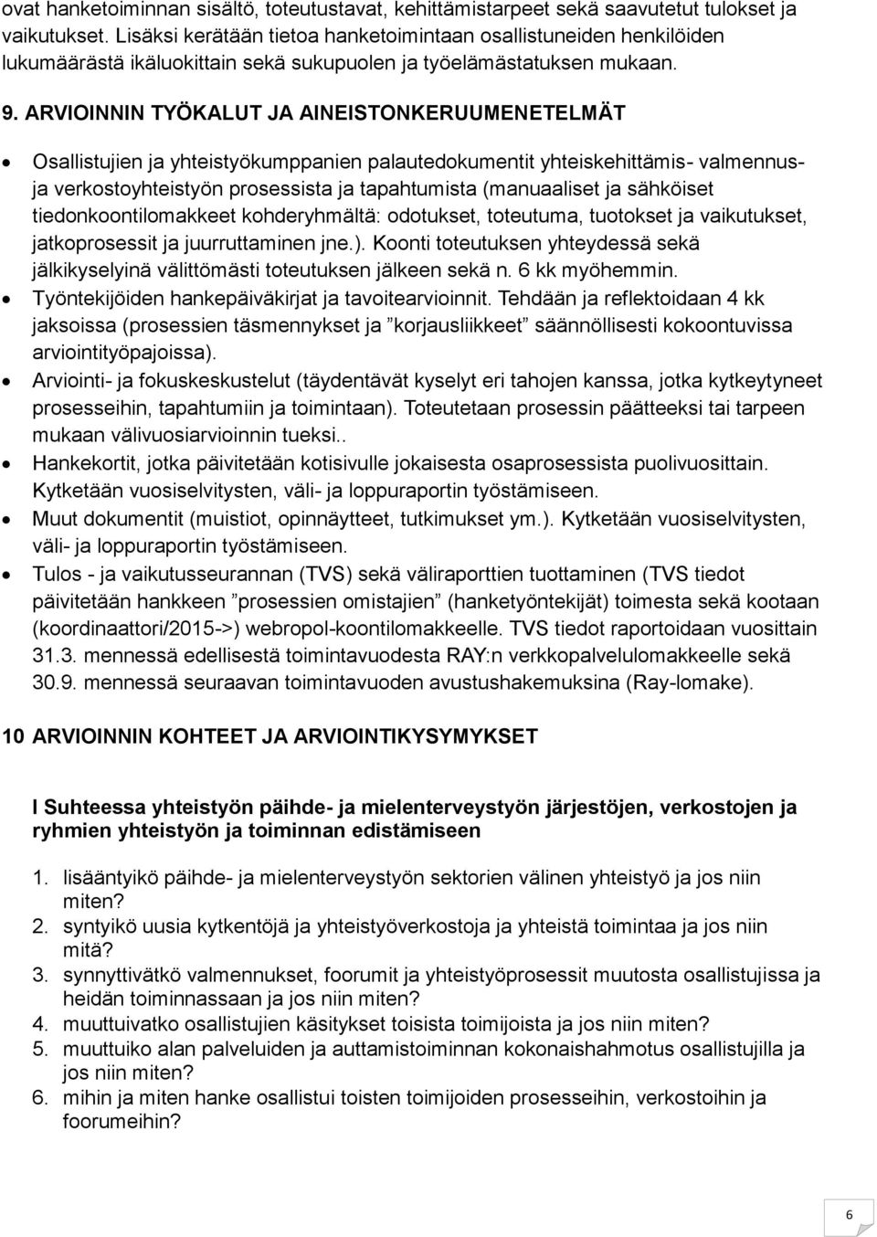 ARVIOINNIN TYÖKALUT JA AINEISTONKERUUMENETELMÄT Osallistujien ja yhteistyökumppanien palautedokumentit yhteiskehittämis- valmennusja verkostoyhteistyön prosessista ja tapahtumista (manuaaliset ja