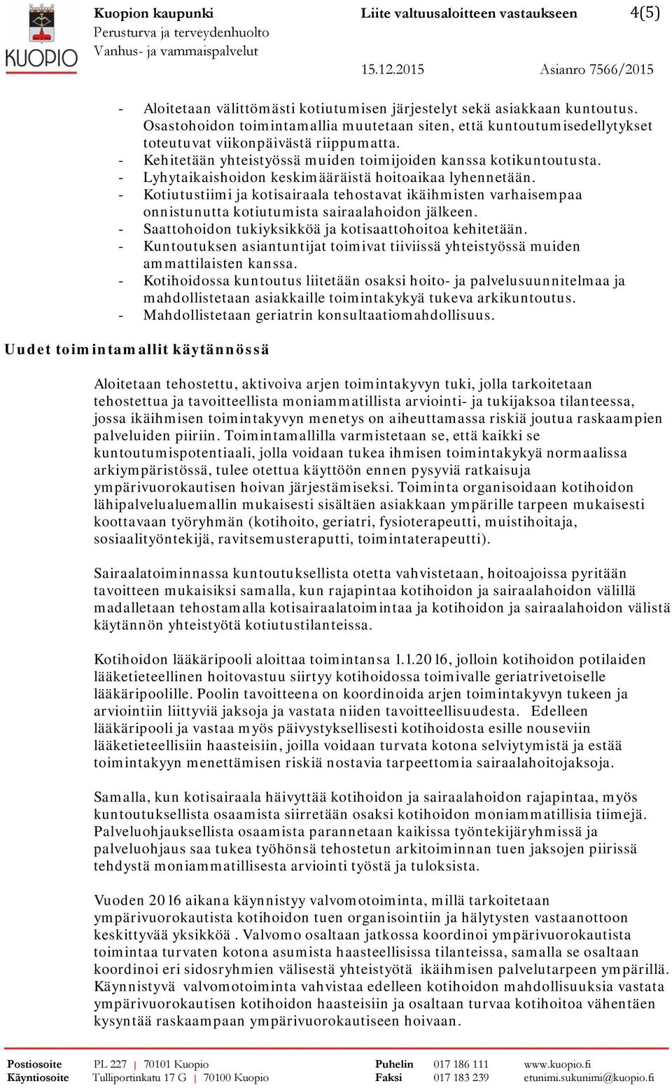 - Lyhytaikaishoidon keskimääräistä hoitoaikaa lyhennetään. - Kotiutustiimi ja kotisairaala tehostavat ikäihmisten varhaisempaa onnistunutta kotiutumista sairaalahoidon jälkeen.