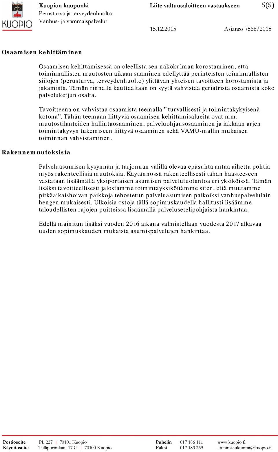 Tämän rinnalla kauttaaltaan on syytä vahvistaa geriatrista osaamista koko palveluketjun osalta. Tavoitteena on vahvistaa osaamista teemalla turvallisesti ja toimintakykyisenä kotona.
