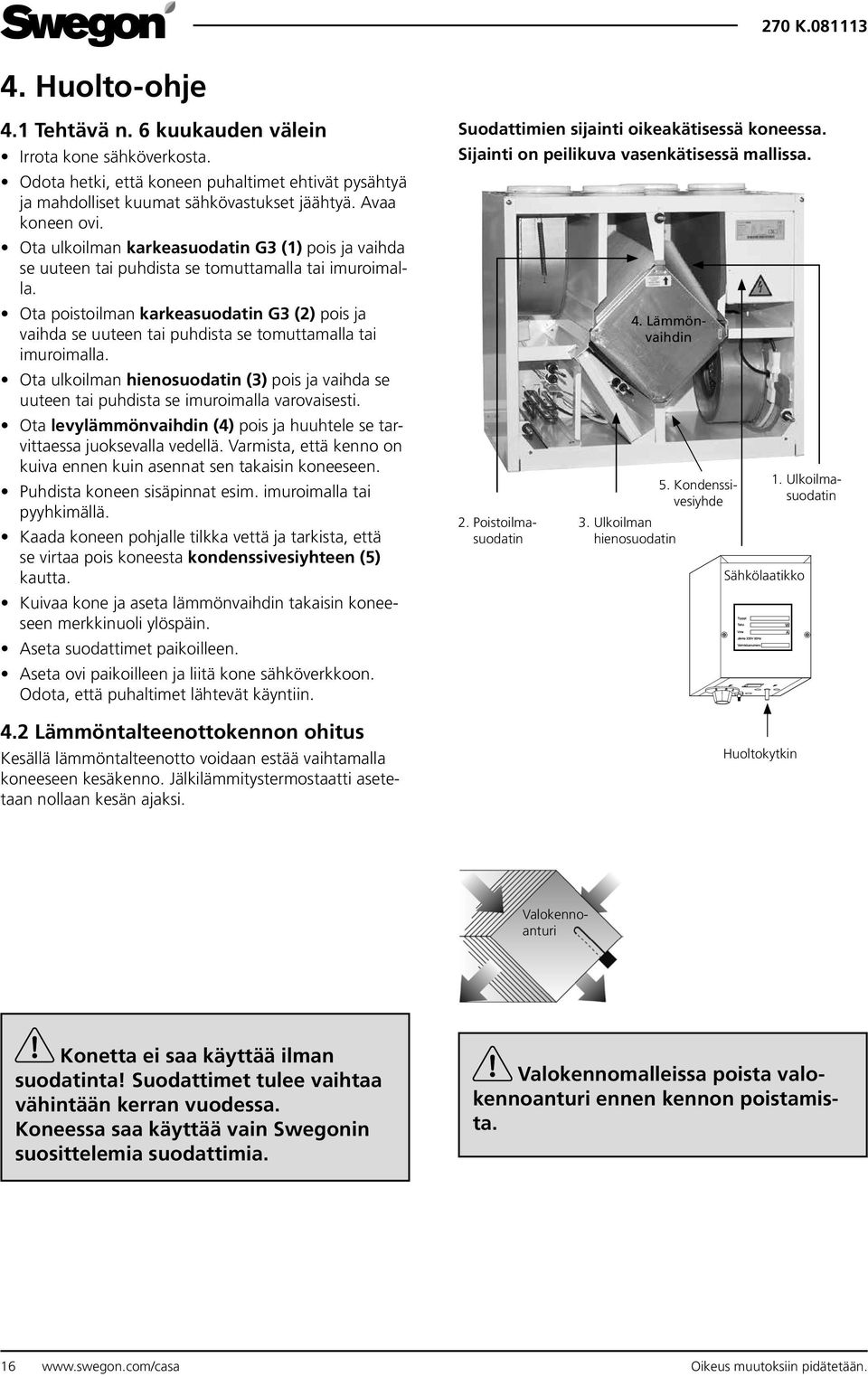 Ota poistoilman karkeasuodatin G () pois ja vaihda se uuteen tai puhdista se tomuttamalla tai imuroimalla.