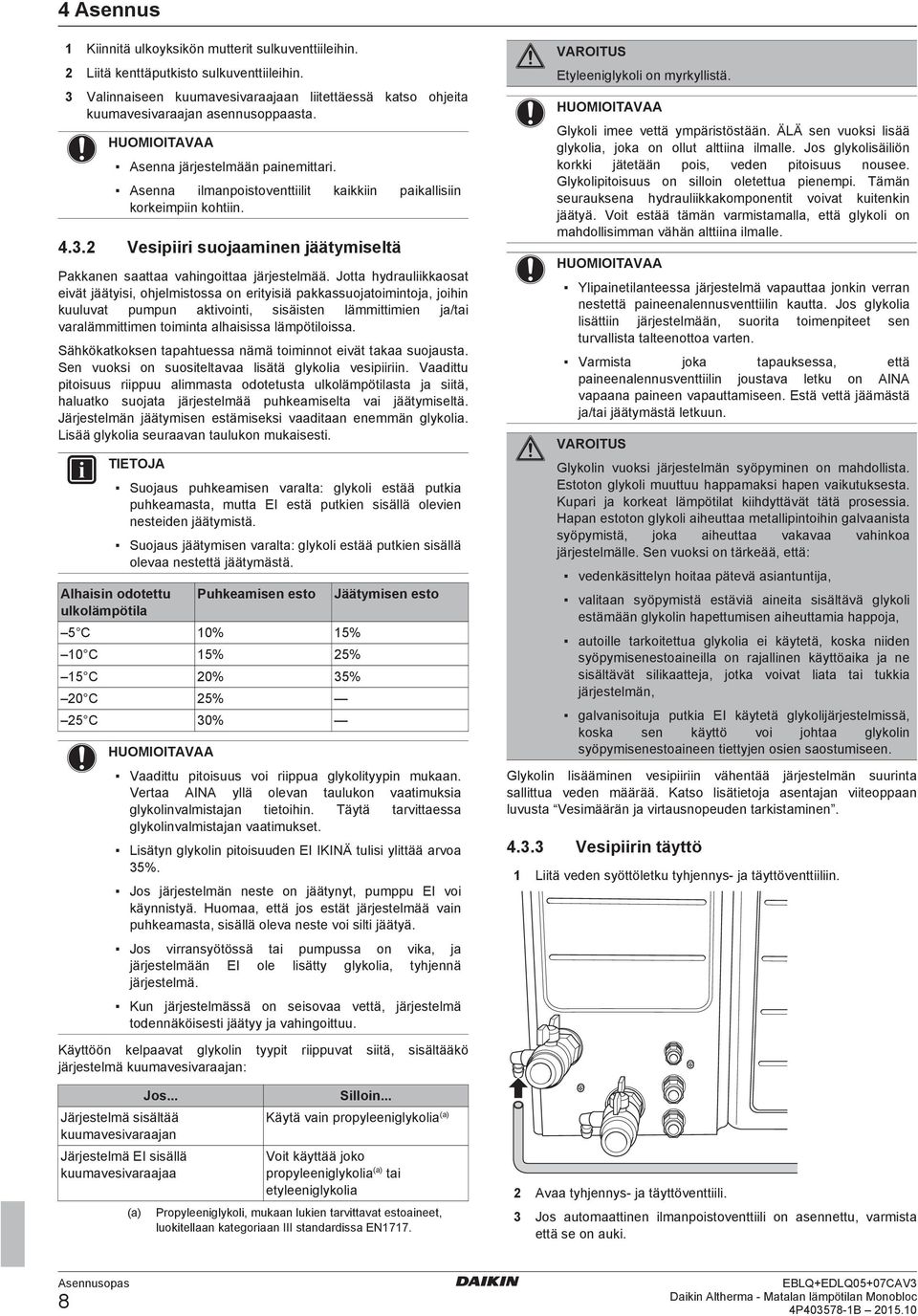 Jott hydruliikkost eivät jäätyisi, ohjelmistoss on erityisiä pkkssuojtoimintoj, joihin kuuluvt pumpun ktivointi, sisäisten lämmittimien j/ti vrlämmittimen toimint lhisiss lämpötiloiss.