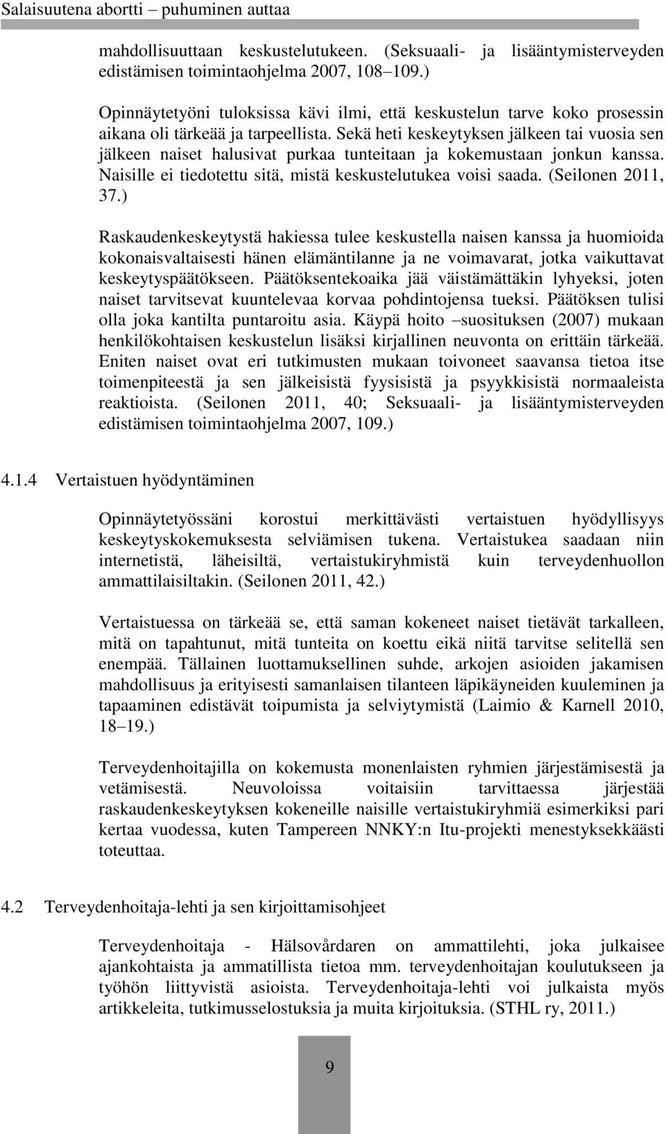 Sekä heti keskeytyksen jälkeen tai vuosia sen jälkeen naiset halusivat purkaa tunteitaan ja kokemustaan jonkun kanssa. Naisille ei tiedotettu sitä, mistä keskustelutukea voisi saada.