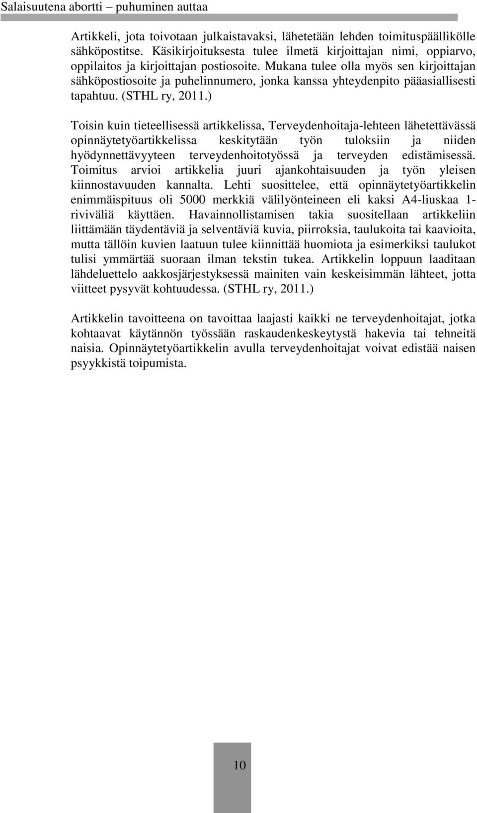) Toisin kuin tieteellisessä artikkelissa, Terveydenhoitaja-lehteen lähetettävässä opinnäytetyöartikkelissa keskitytään työn tuloksiin ja niiden hyödynnettävyyteen terveydenhoitotyössä ja terveyden