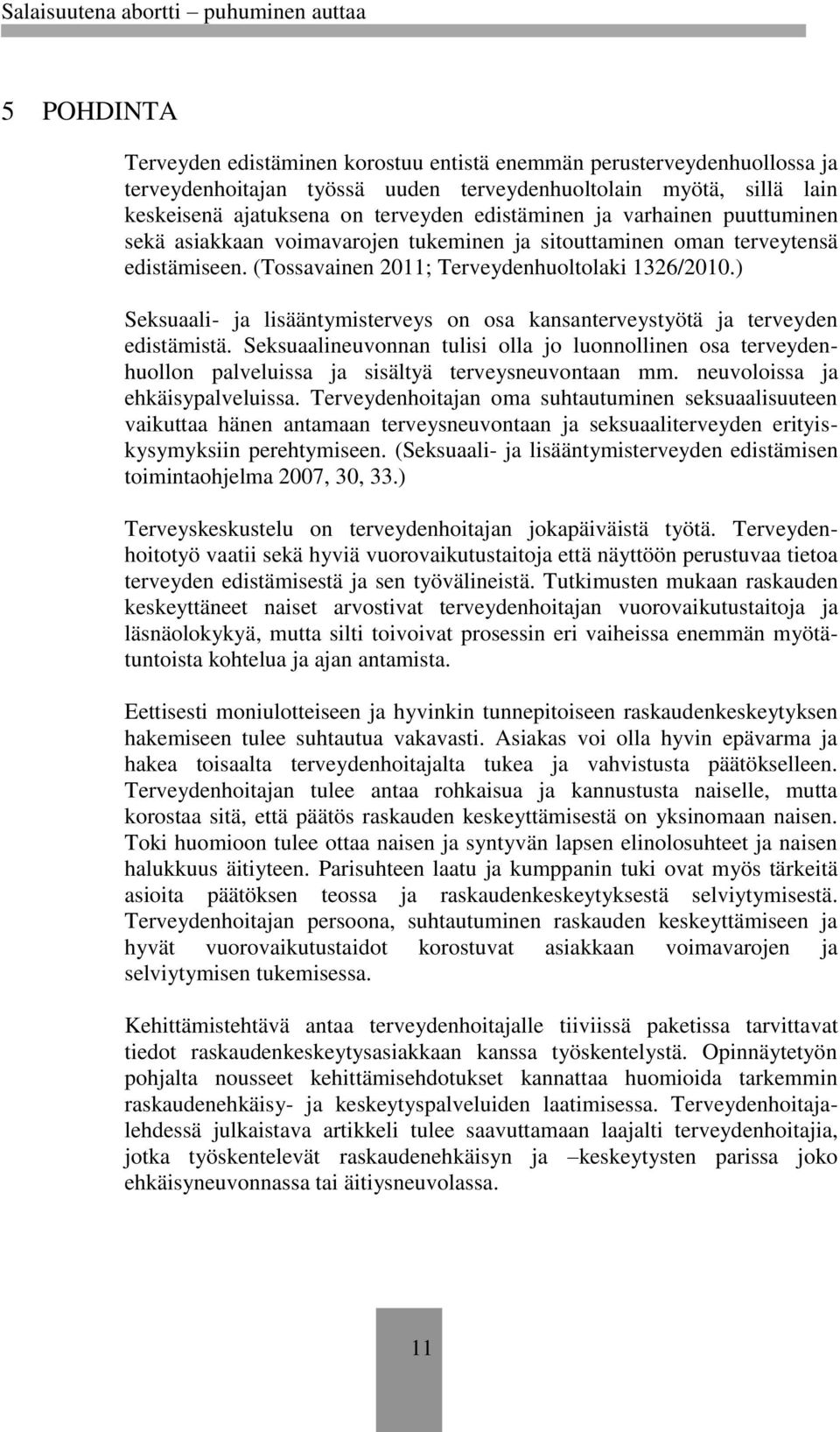) Seksuaali- ja lisääntymisterveys on osa kansanterveystyötä ja terveyden edistämistä. Seksuaalineuvonnan tulisi olla jo luonnollinen osa terveydenhuollon palveluissa ja sisältyä terveysneuvontaan mm.