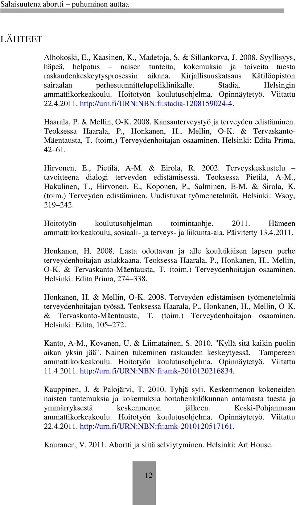 fi/urn:nbn:fi:stadia-1208159024-4. Haarala, P. & Mellin, O-K. 2008. Kansanterveystyö ja terveyden edistäminen. Teoksessa Haarala, P., Honkanen, H., Mellin, O-K. & Tervaskanto- Mäentausta, T. (toim.
