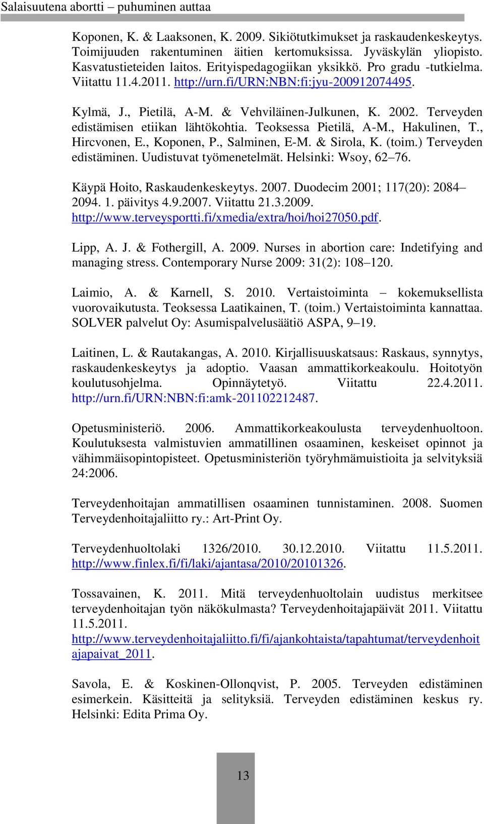 Teoksessa Pietilä, A-M., Hakulinen, T., Hircvonen, E., Koponen, P., Salminen, E-M. & Sirola, K. (toim.) Terveyden edistäminen. Uudistuvat työmenetelmät. Helsinki: Wsoy, 62 76.