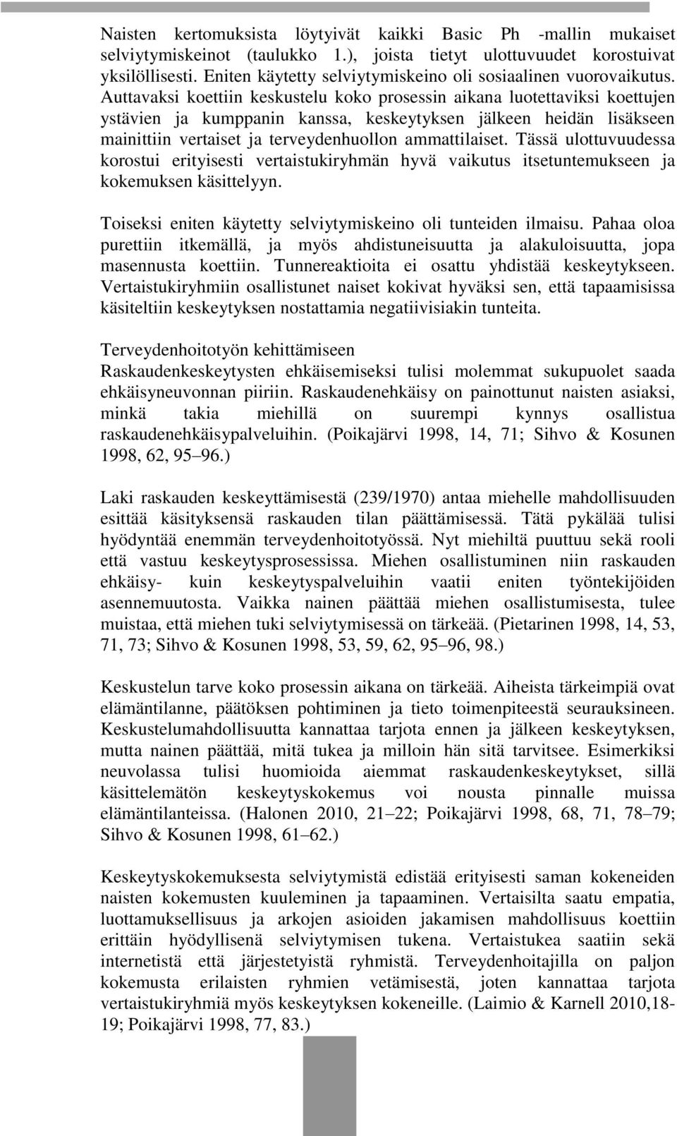Auttavaksi koettiin keskustelu koko prosessin aikana luotettaviksi koettujen ystävien ja kumppanin kanssa, keskeytyksen jälkeen heidän lisäkseen mainittiin vertaiset ja terveydenhuollon ammattilaiset.