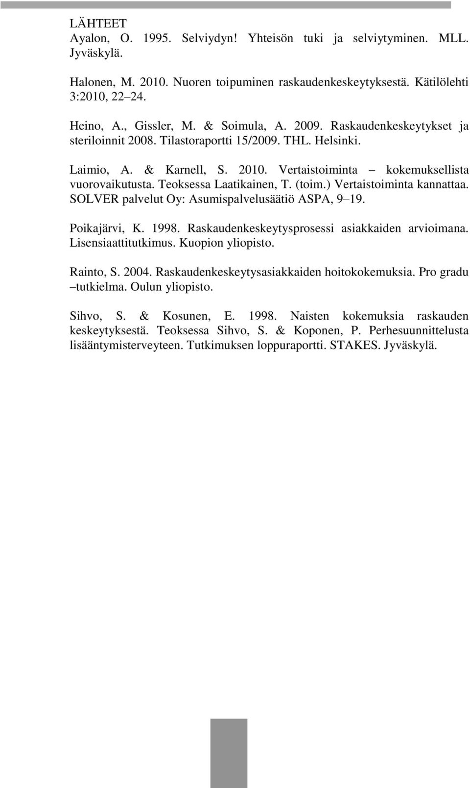 Teoksessa Laatikainen, T. (toim.) Vertaistoiminta kannattaa. SOLVER palvelut Oy: Asumispalvelusäätiö ASPA, 9 19. Poikajärvi, K. 1998. Raskaudenkeskeytysprosessi asiakkaiden arvioimana.