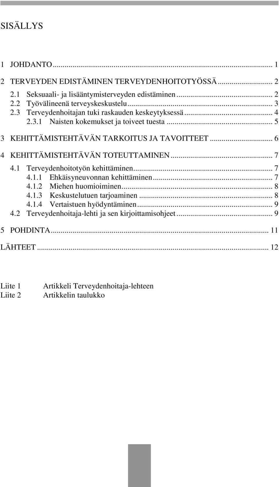 .. 6 4 KEHITTÄMISTEHTÄVÄN TOTEUTTAMINEN... 7 4.1 Terveydenhoitotyön kehittäminen... 7 4.1.1 Ehkäisyneuvonnan kehittäminen... 7 4.1.2 Miehen huomioiminen... 8 4.1.3 Keskustelutuen tarjoaminen.
