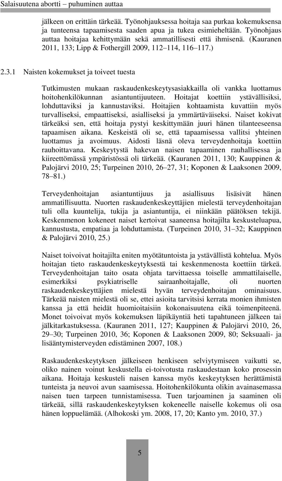 ; Lipp & Fothergill 2009, 112 114, 116 117.) 2.3.1 Naisten kokemukset ja toiveet tuesta Tutkimusten mukaan raskaudenkeskeytysasiakkailla oli vankka luottamus hoitohenkilökunnan asiantuntijuuteen.