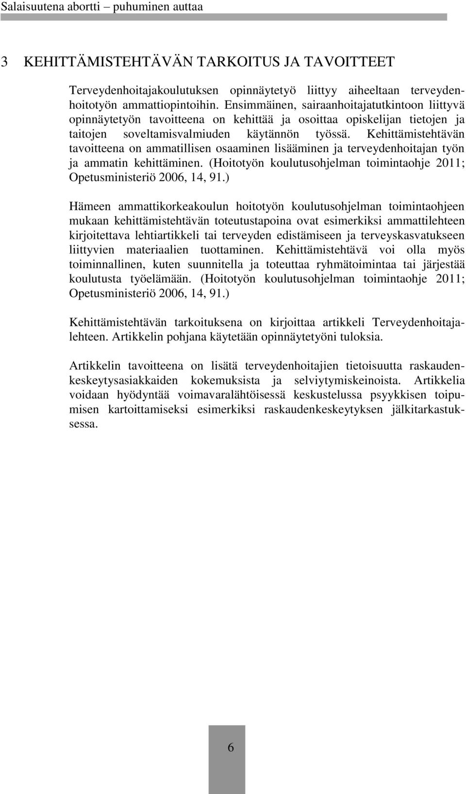 Kehittämistehtävän tavoitteena on ammatillisen osaaminen lisääminen ja terveydenhoitajan työn ja ammatin kehittäminen. (Hoitotyön koulutusohjelman toimintaohje 2011; Opetusministeriö 2006, 14, 91.