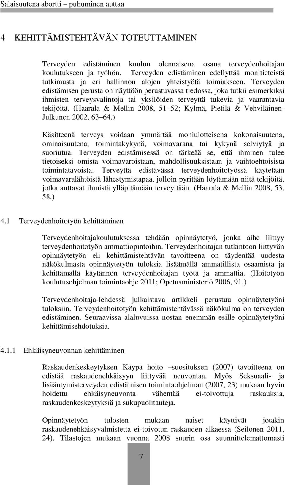Terveyden edistämisen perusta on näyttöön perustuvassa tiedossa, joka tutkii esimerkiksi ihmisten terveysvalintoja tai yksilöiden terveyttä tukevia ja vaarantavia tekijöitä.