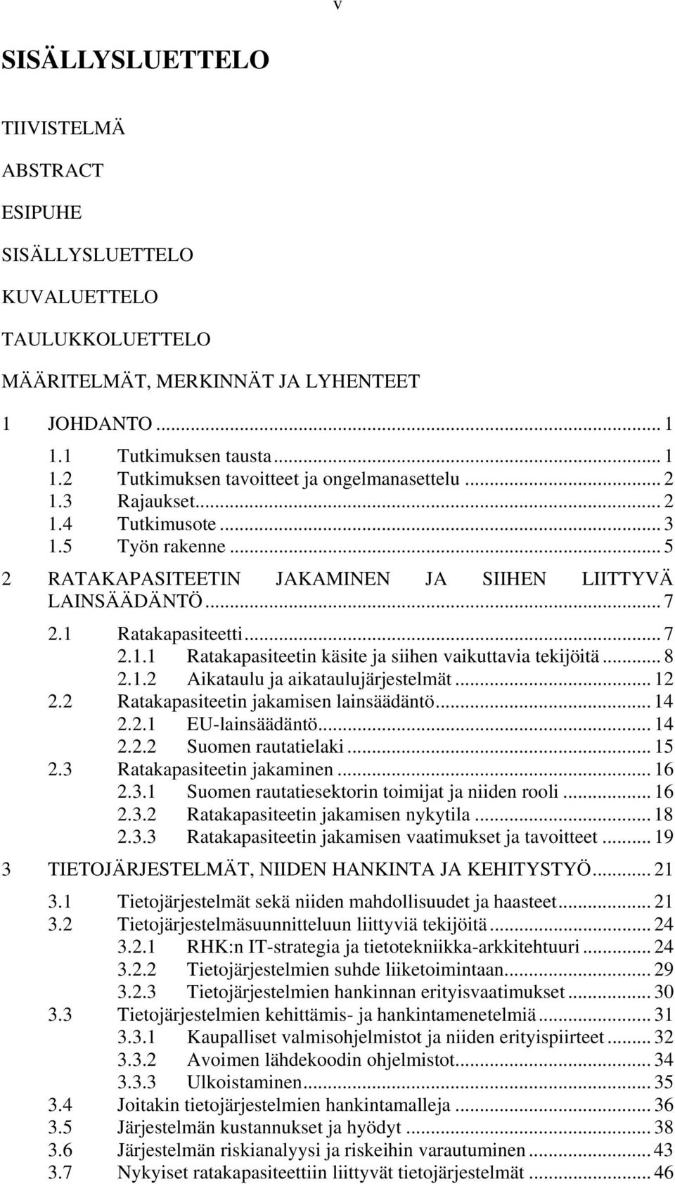 .. 8 2.1.2 Aikataulu ja aikataulujärjestelmät... 12 2.2 Ratakapasiteetin jakamisen lainsäädäntö... 14 2.2.1 EU-lainsäädäntö... 14 2.2.2 Suomen rautatielaki... 15 2.3 Ratakapasiteetin jakaminen... 16 2.