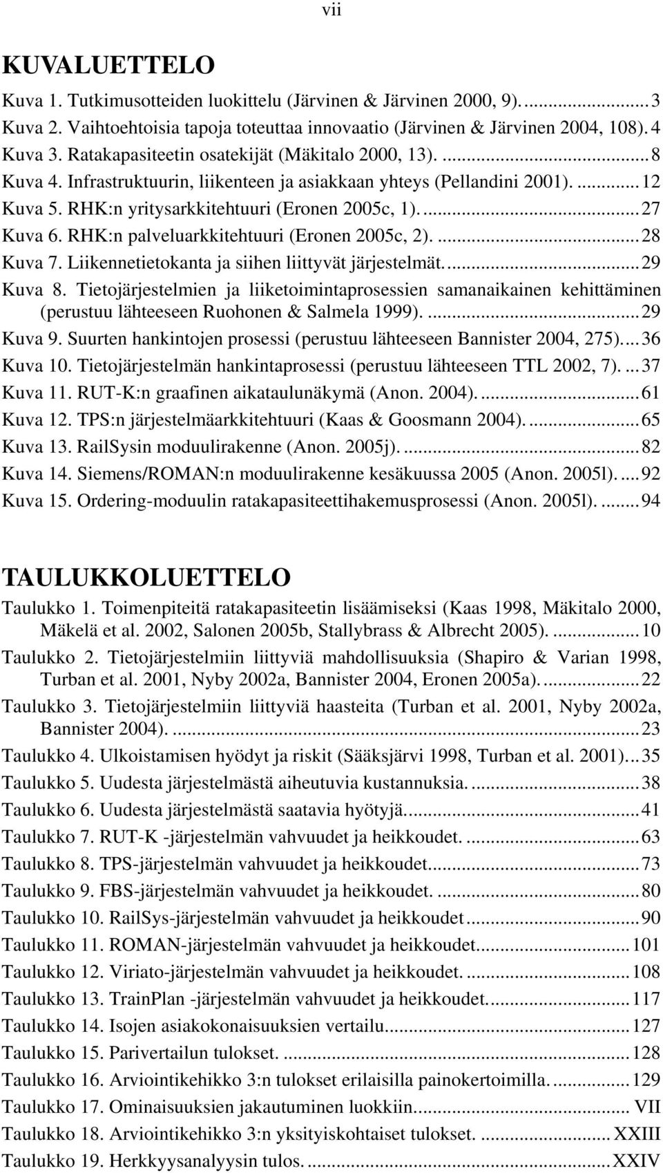 RHK:n palveluarkkitehtuuri (Eronen 2005c, 2).... 28 Kuva 7. Liikennetietokanta ja siihen liittyvät järjestelmät.... 29 Kuva 8.