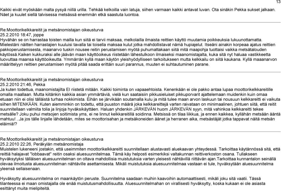 .2.2010 18:47, joppe Hyvähän se on harrastaa toisten mailla kun siitä ei tarvii maksaa, melkolailla ilmaista reittien käyttö muutamia poikkeuksia lukuunottamatta.