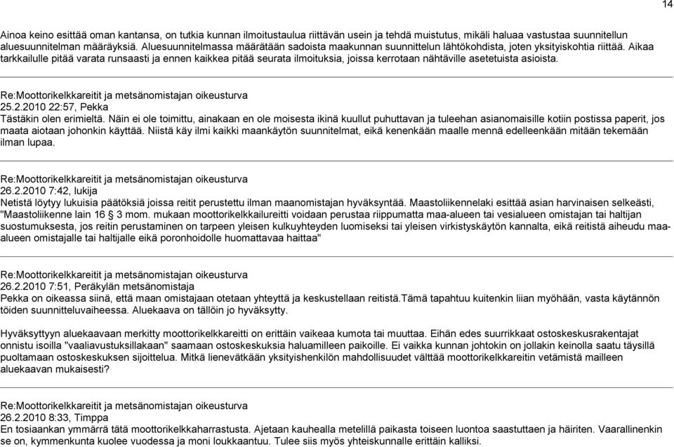 Aikaa tarkkailulle pitää varata runsaasti ja ennen kaikkea pitää seurata ilmoituksia, joissa kerrotaan nähtäville asetetuista asioista. 25.2.2010 22:57, Pekka Tästäkin olen erimieltä.