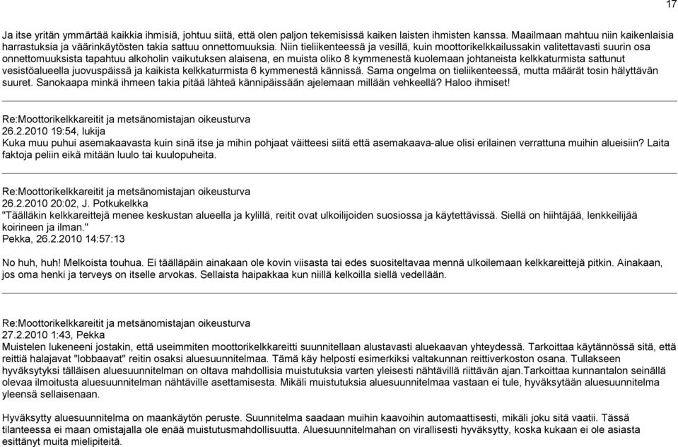 Niin tieliikenteessä ja vesillä, kuin moottorikelkkailussakin valitettavasti suurin osa onnettomuuksista tapahtuu alkoholin vaikutuksen alaisena, en muista oliko 8 kymmenestä kuolemaan johtaneista