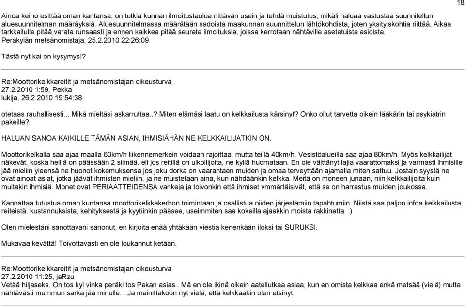Aikaa tarkkailulle pitää varata runsaasti ja ennen kaikkea pitää seurata ilmoituksia, joissa kerrotaan nähtäville asetetuista asioista. Peräkylän metsänomistaja, 25
