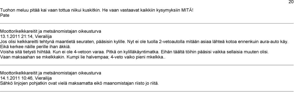 Eikä kerkee näille perille ihan äkkiä. Voisha sitä tietysti hiihtää. Kun ei ole 4-vetoon varaa. Pitkä on kylilläkäyntimatka. Eihän täältä töihin pääsisi vaikka sellaisia muuten olisi.