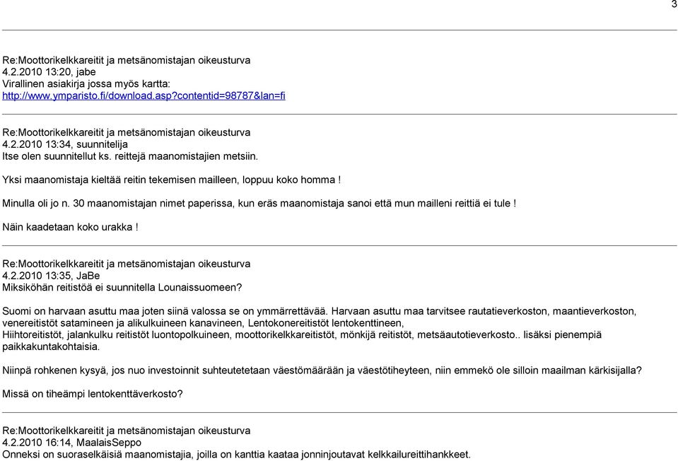 30 maanomistajan nimet paperissa, kun eräs maanomistaja sanoi että mun mailleni reittiä ei tule! Näin kaadetaan koko urakka! 4.2.2010 13:35, JaBe Miksiköhän reitistöä ei suunnitella Lounaissuomeen?