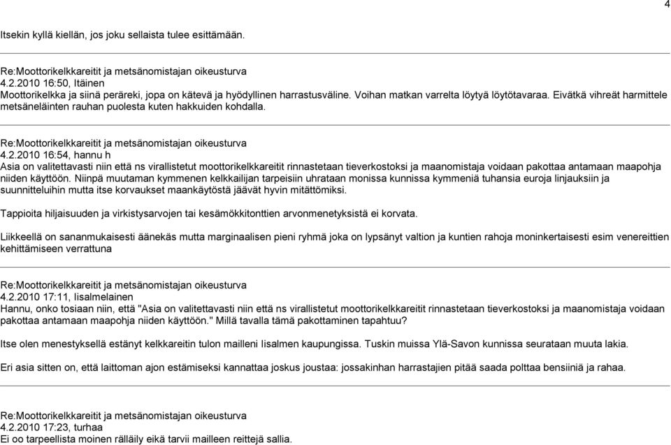 2010 16:54, hannu h Asia on valitettavasti niin että ns virallistetut moottorikelkkareitit rinnastetaan tieverkostoksi ja maanomistaja voidaan pakottaa antamaan maapohja niiden käyttöön.